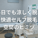 暑い日でも涼しく脱毛！快適セルフ脱毛空間のヒミツ