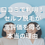口コミで判明！セルフ脱毛が高評価を得る本当の理由