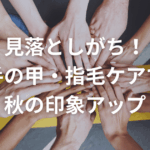 見落としがち！手の甲・指毛ケアで秋の印象アップ