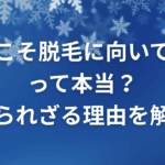 “冬こそ脱毛に向いてる”って本当？｜知られざる理由を解説