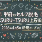 甲府のセルフ脱毛TSURU-TSURU上石田店が4月5日オープン